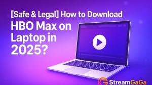 [安全合法] 2025 年如何在筆記型電腦上下載 HBO Max？